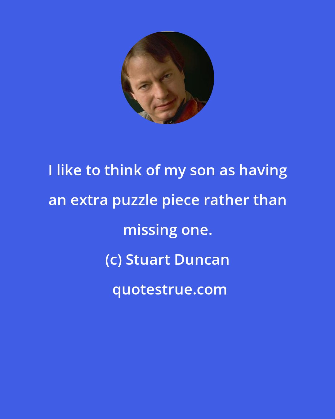 Stuart Duncan: I like to think of my son as having an extra puzzle piece rather than missing one.