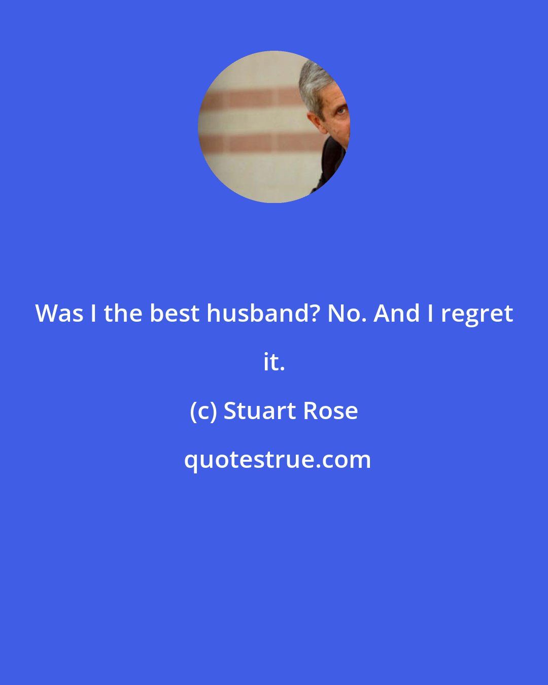 Stuart Rose: Was I the best husband? No. And I regret it.