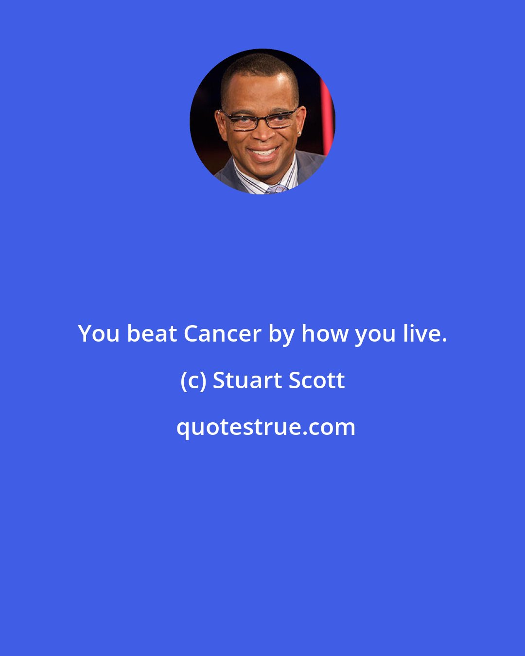 Stuart Scott: You beat Cancer by how you live.