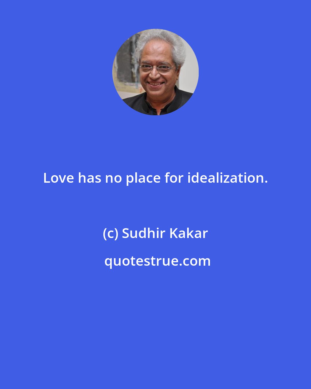 Sudhir Kakar: Love has no place for idealization.