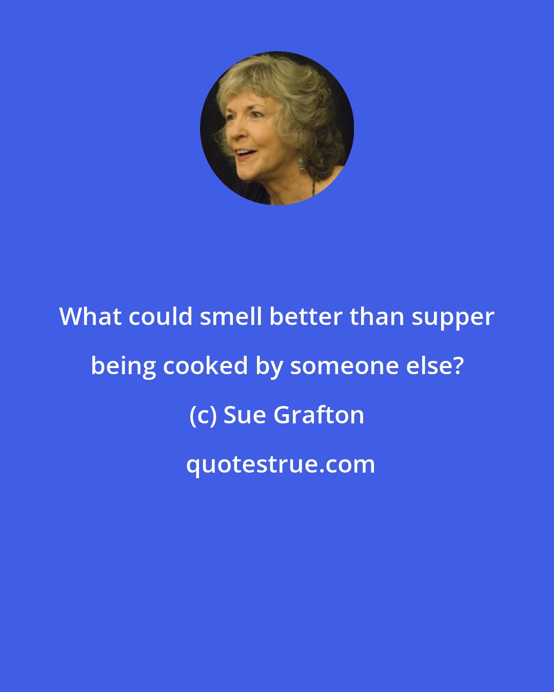 Sue Grafton: What could smell better than supper being cooked by someone else?