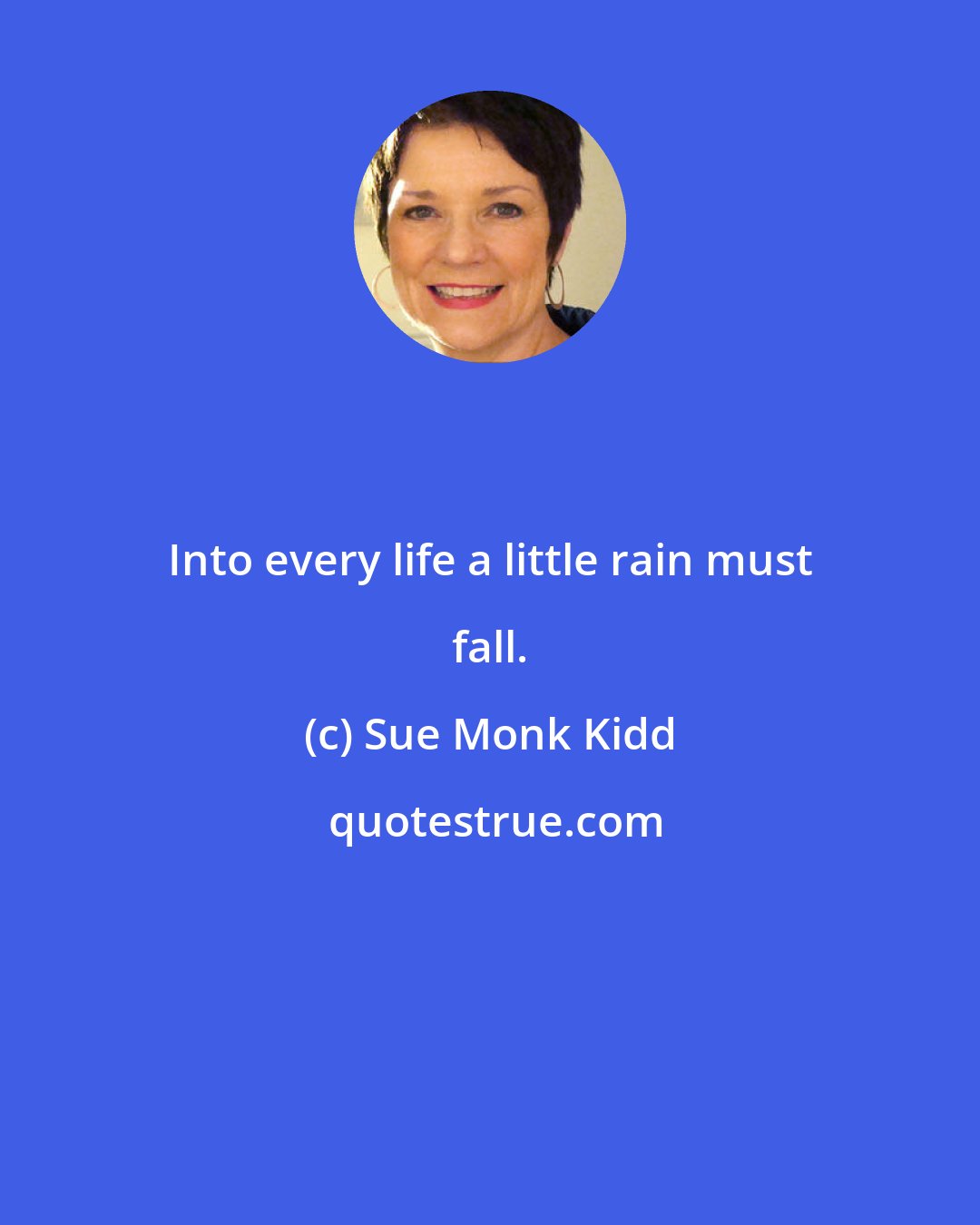 Sue Monk Kidd: Into every life a little rain must fall.