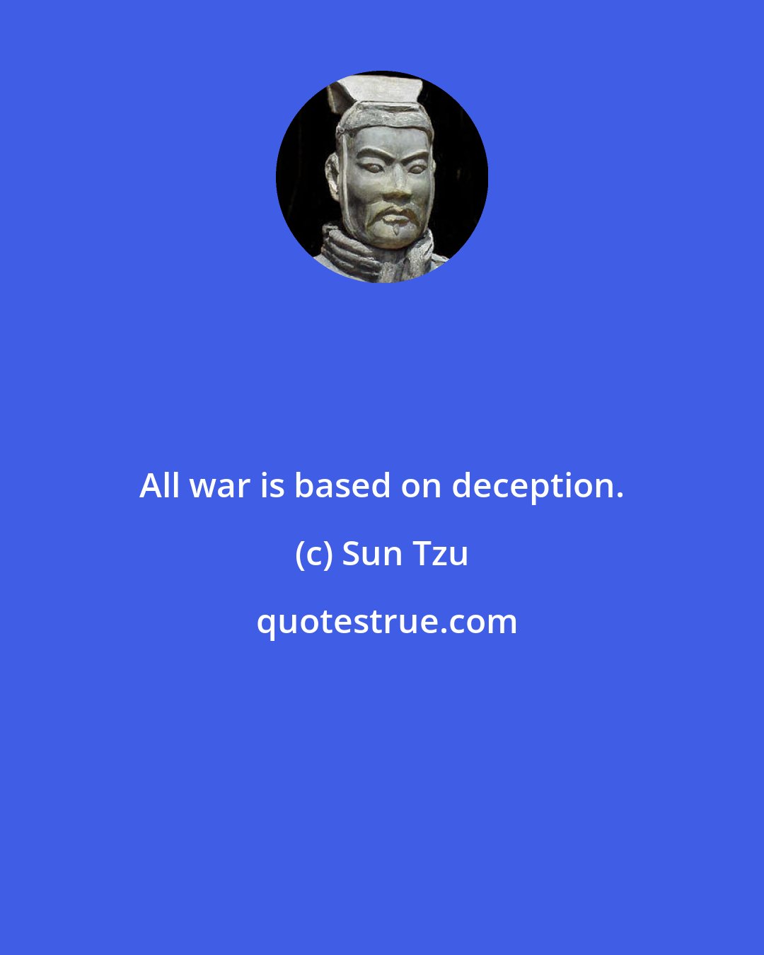 Sun Tzu: All war is based on deception.