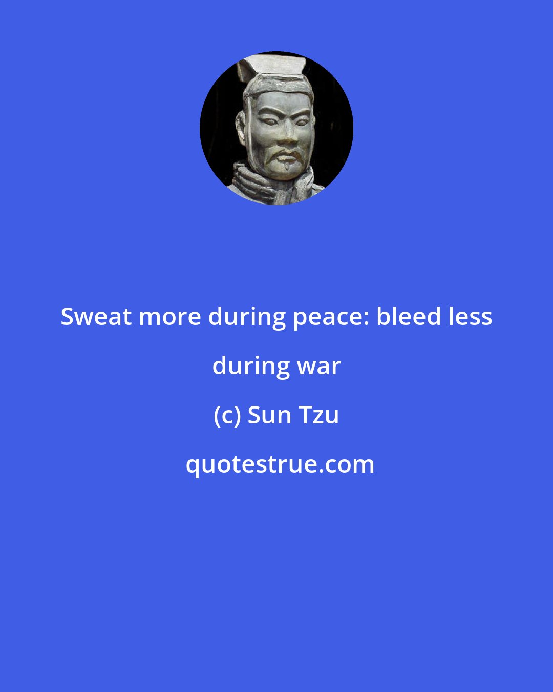 Sun Tzu: Sweat more during peace: bleed less during war