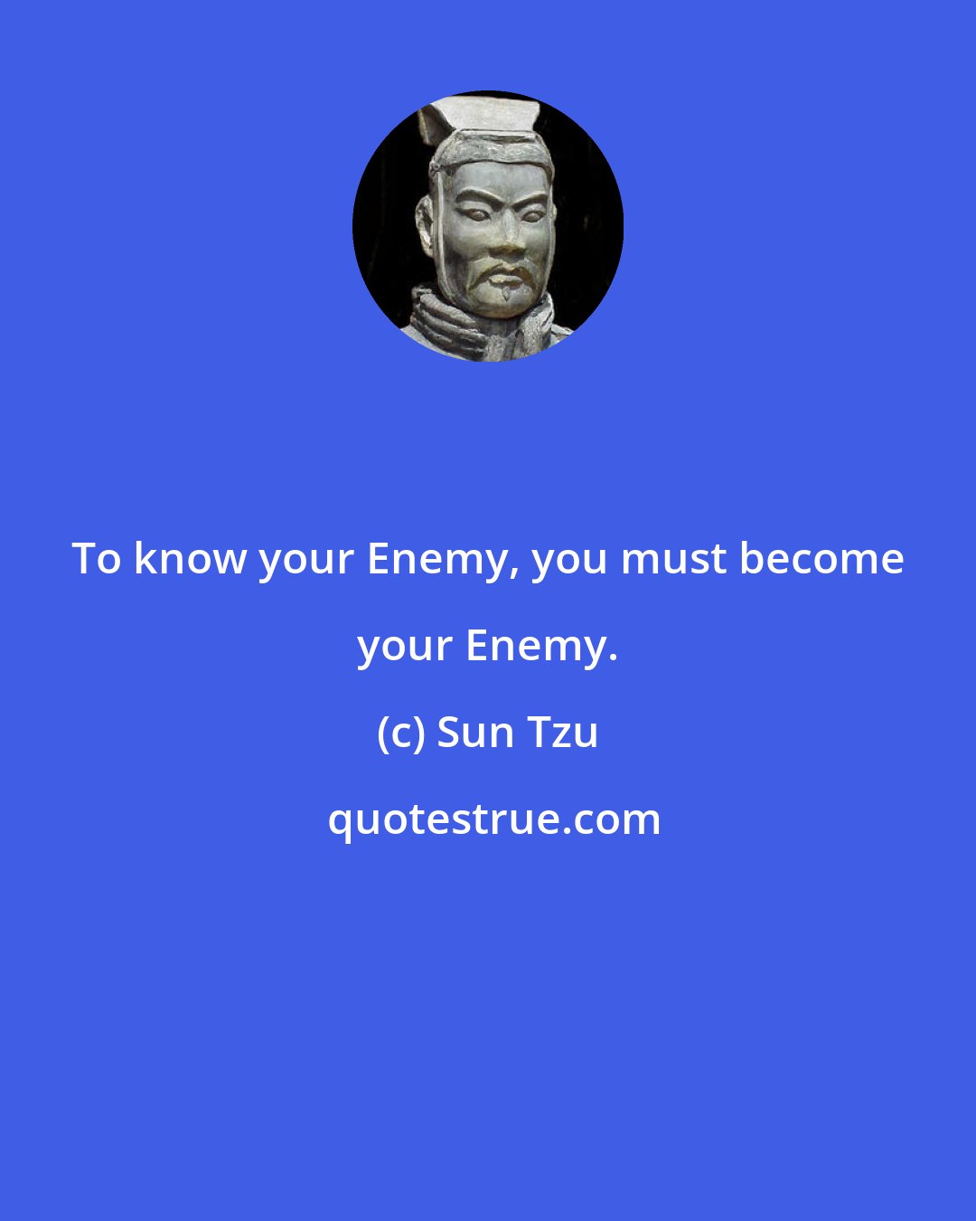 Sun Tzu: To know your Enemy, you must become your Enemy.