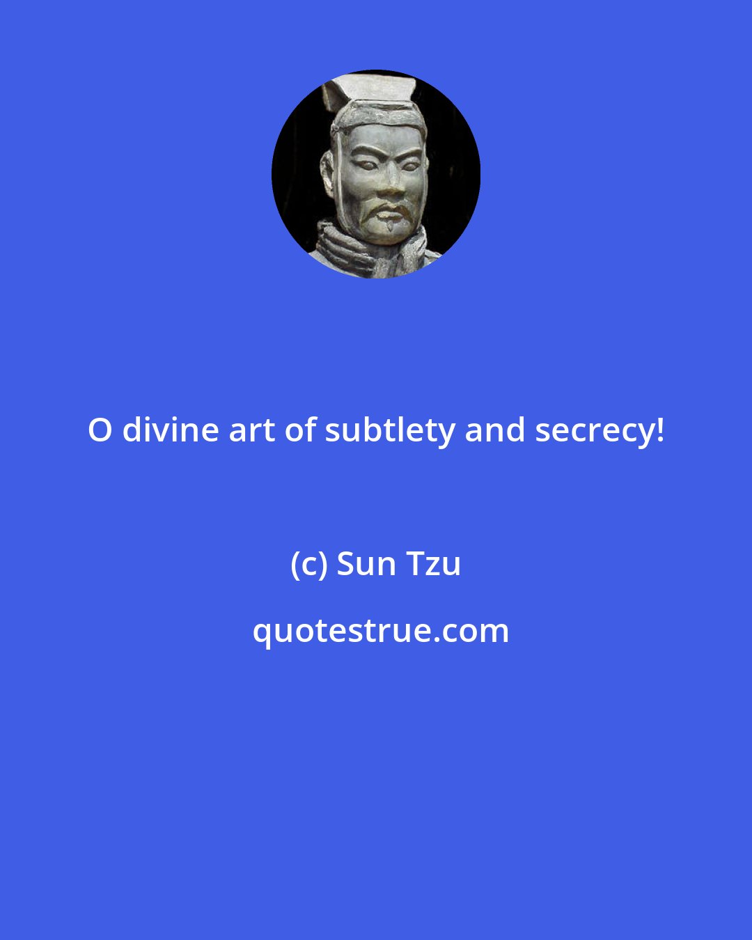 Sun Tzu: O divine art of subtlety and secrecy!