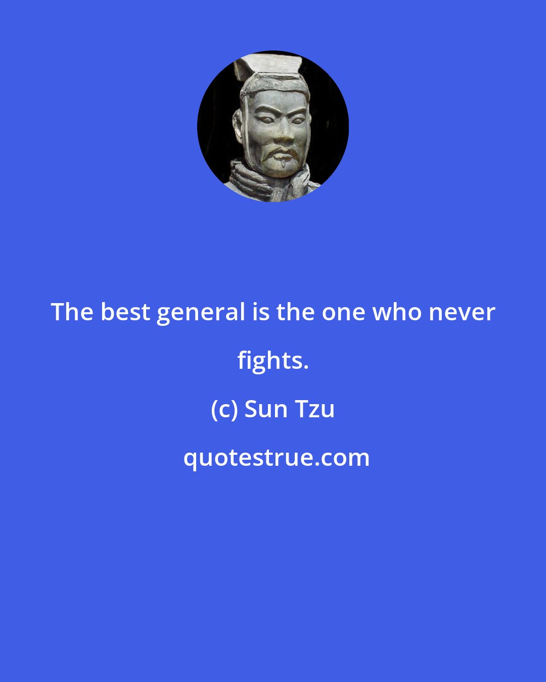 Sun Tzu: The best general is the one who never fights.