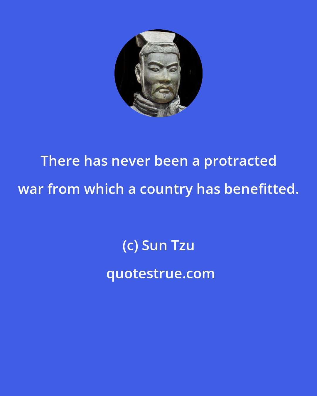 Sun Tzu: There has never been a protracted war from which a country has benefitted.