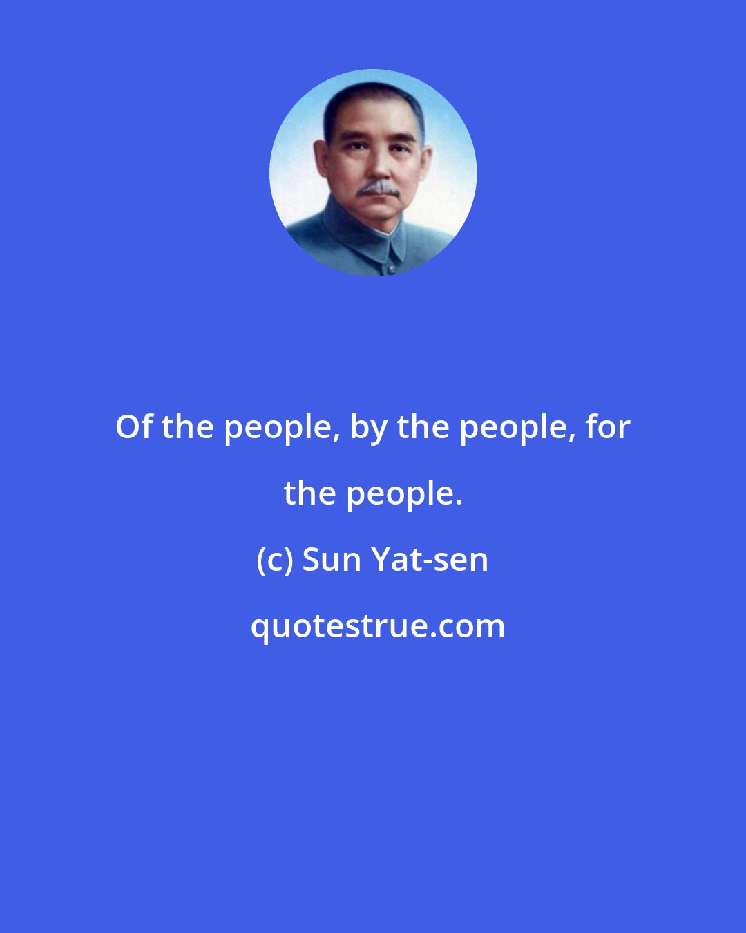 Sun Yat-sen: Of the people, by the people, for the people.