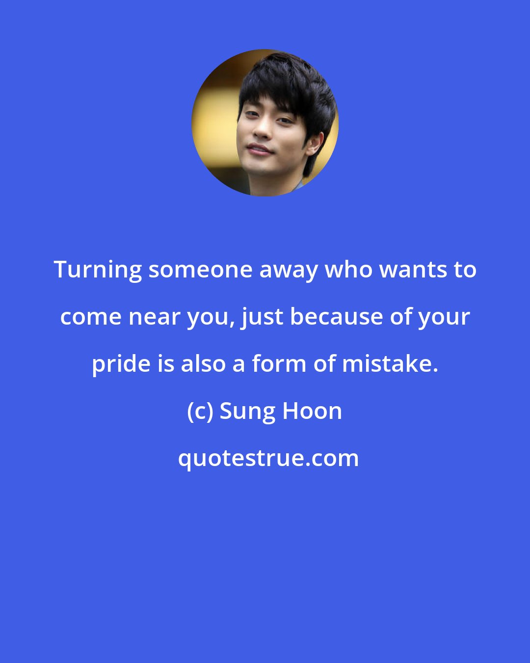 Sung Hoon: Turning someone away who wants to come near you, just because of your pride is also a form of mistake.