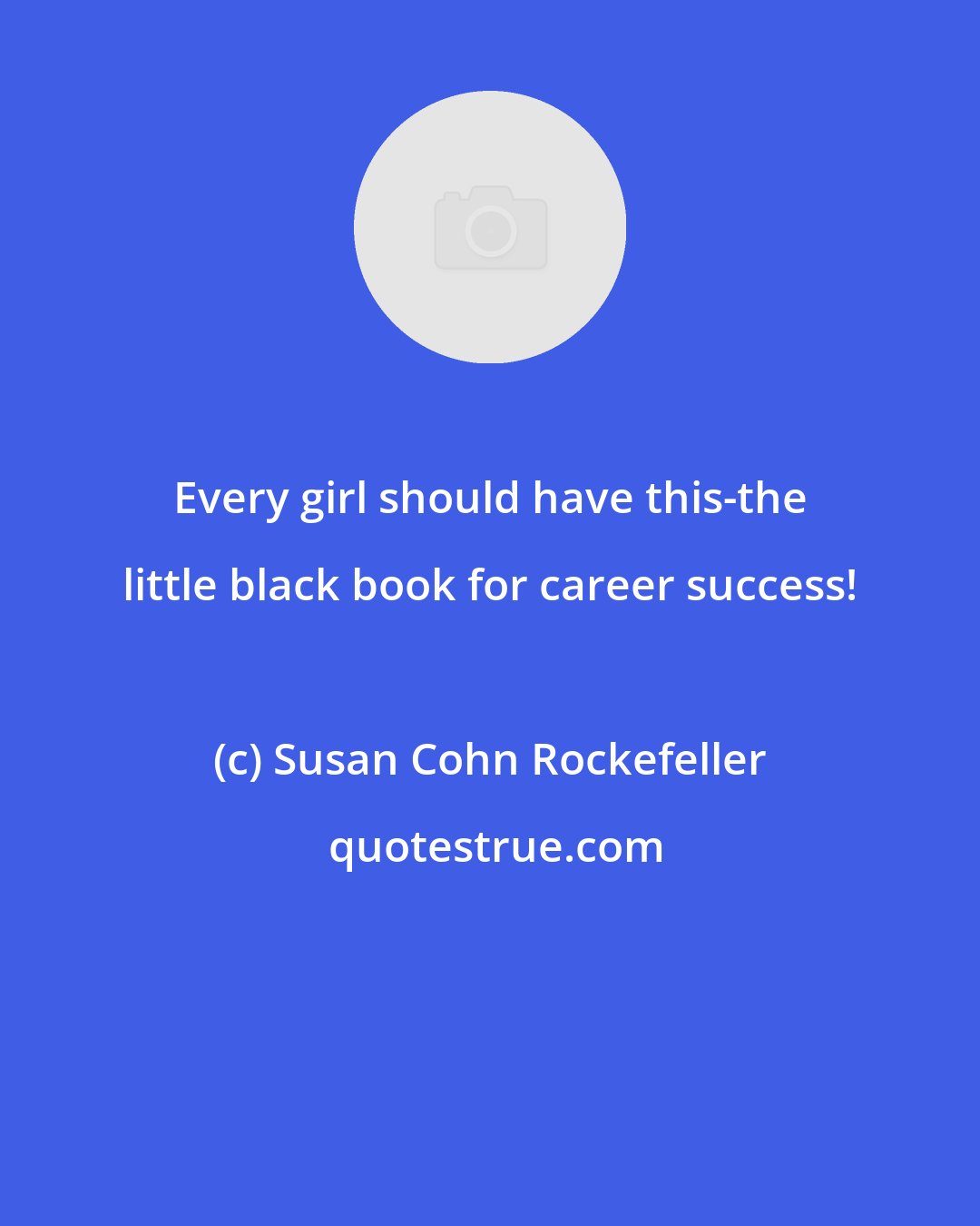 Susan Cohn Rockefeller: Every girl should have this-the little black book for career success!