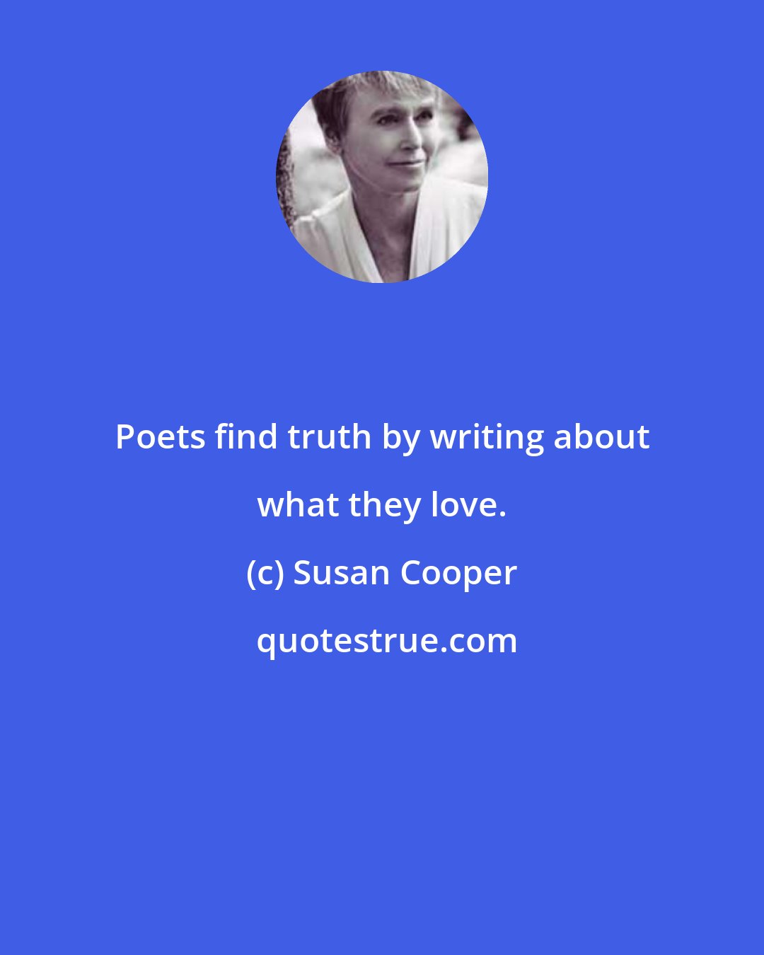 Susan Cooper: Poets find truth by writing about what they love.