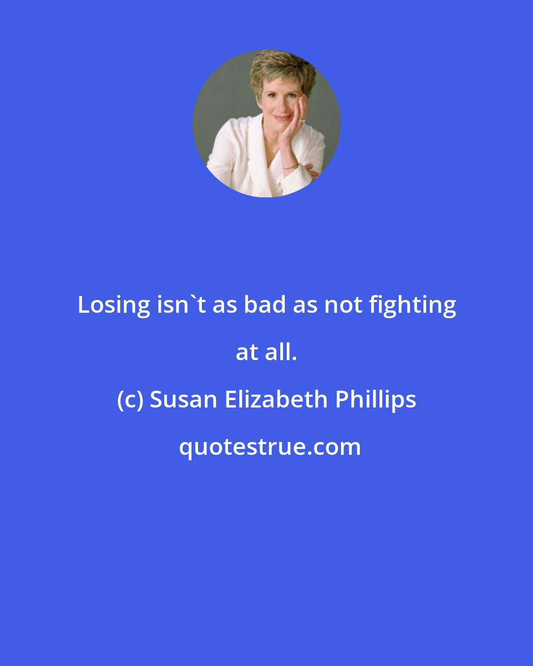 Susan Elizabeth Phillips: Losing isn't as bad as not fighting at all.