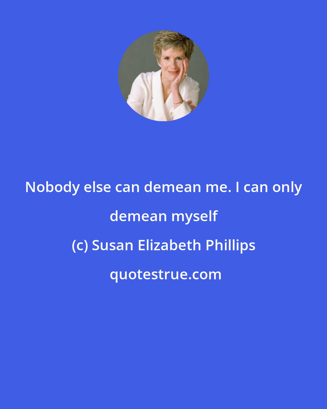 Susan Elizabeth Phillips: Nobody else can demean me. I can only demean myself