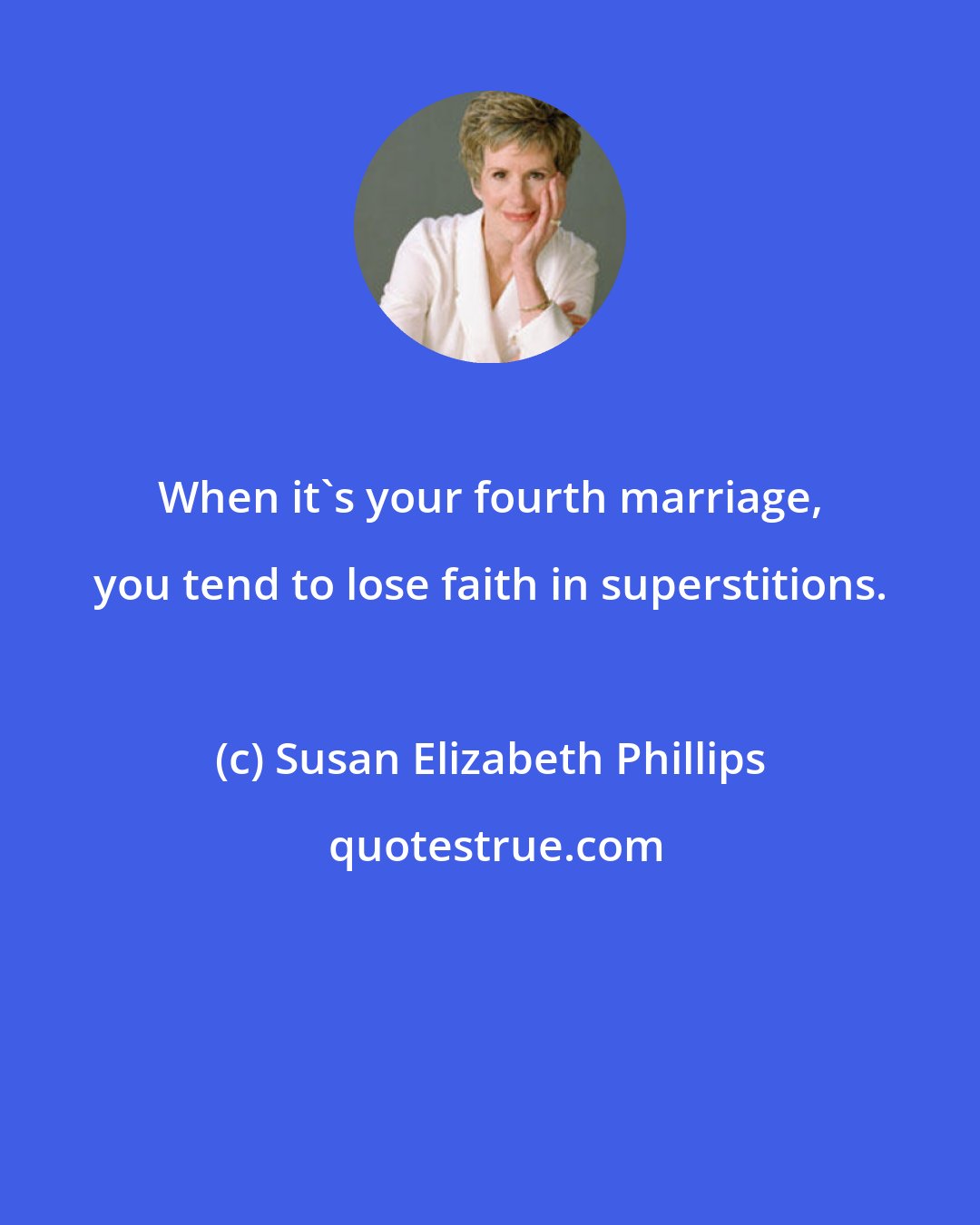 Susan Elizabeth Phillips: When it's your fourth marriage, you tend to lose faith in superstitions.