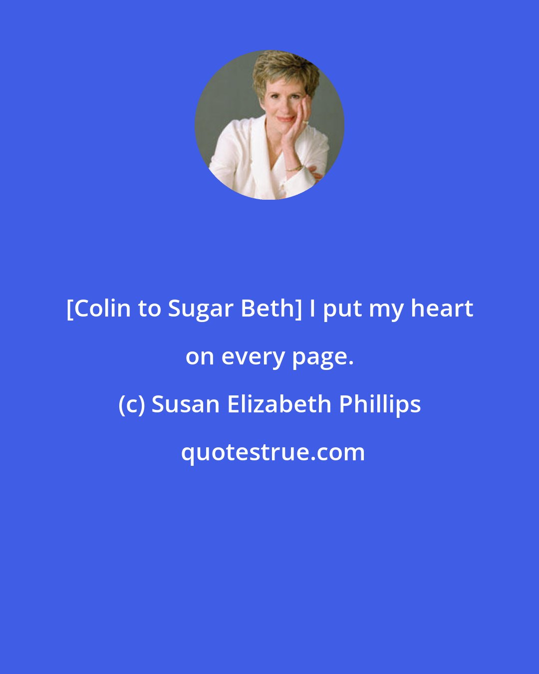 Susan Elizabeth Phillips: [Colin to Sugar Beth] I put my heart on every page.