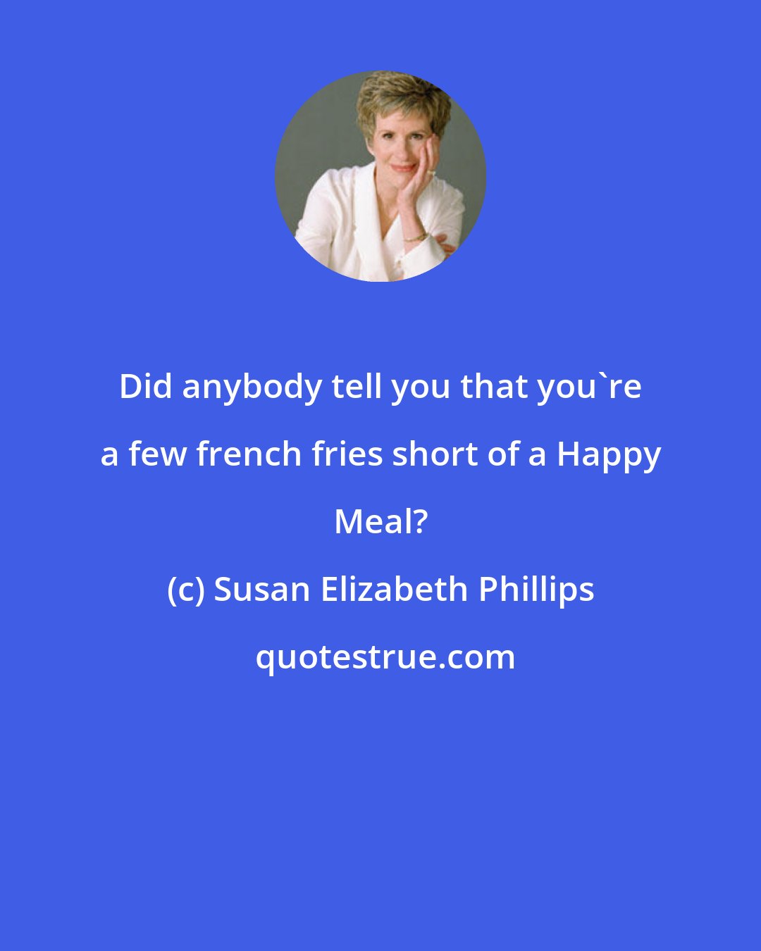 Susan Elizabeth Phillips: Did anybody tell you that you're a few french fries short of a Happy Meal?