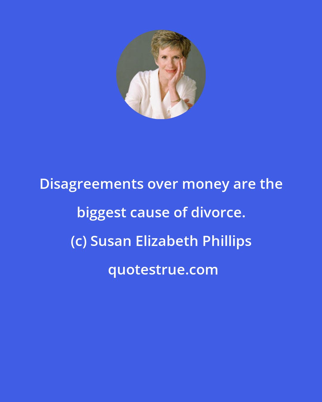 Susan Elizabeth Phillips: Disagreements over money are the biggest cause of divorce.