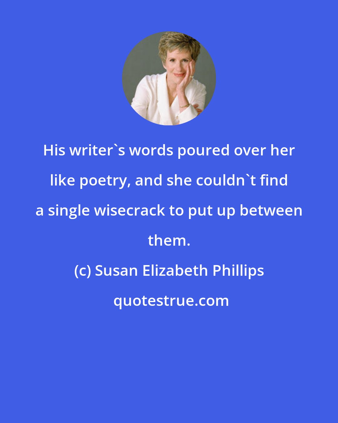 Susan Elizabeth Phillips: His writer's words poured over her like poetry, and she couldn't find a single wisecrack to put up between them.