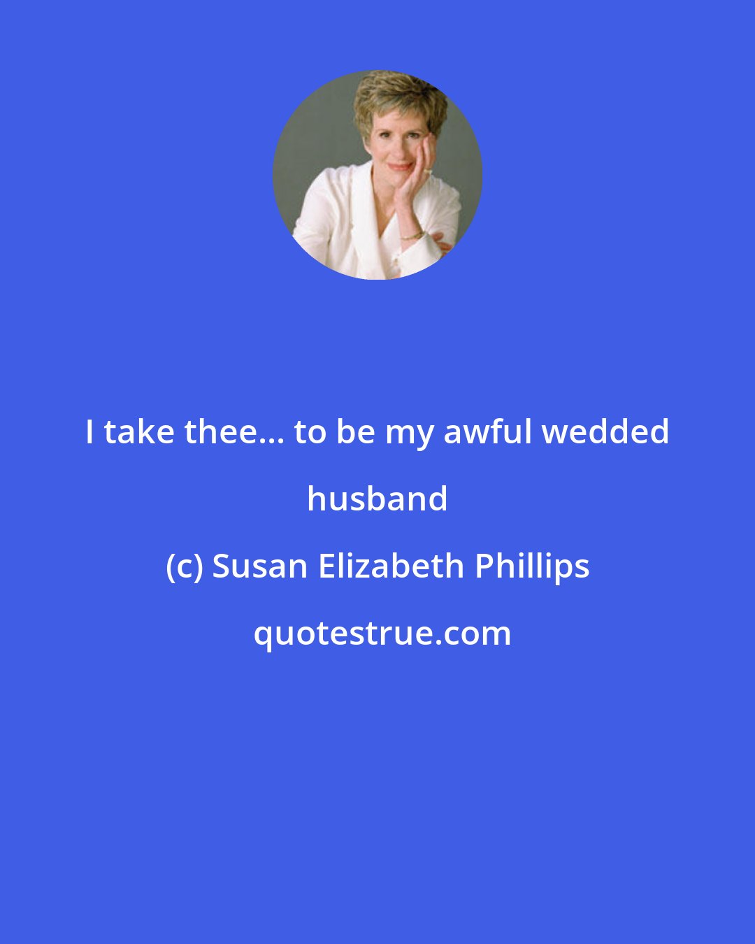 Susan Elizabeth Phillips: I take thee... to be my awful wedded husband