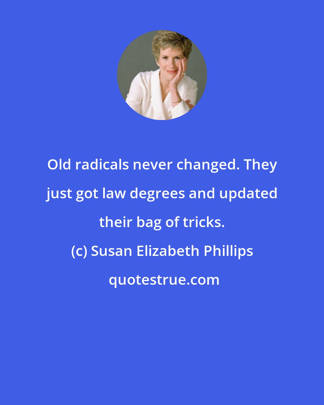 Susan Elizabeth Phillips: Old radicals never changed. They just got law degrees and updated their bag of tricks.