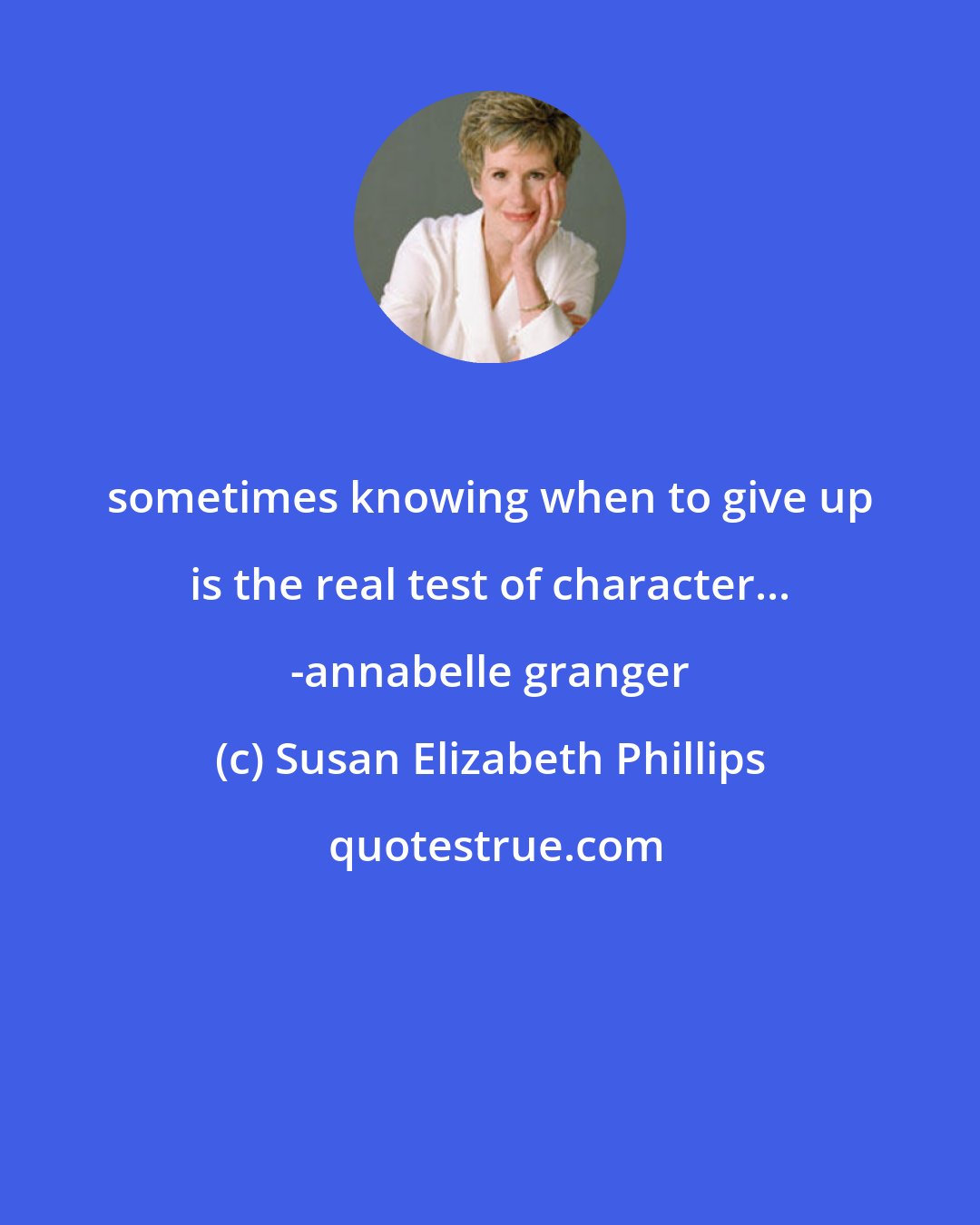 Susan Elizabeth Phillips: sometimes knowing when to give up is the real test of character... -annabelle granger