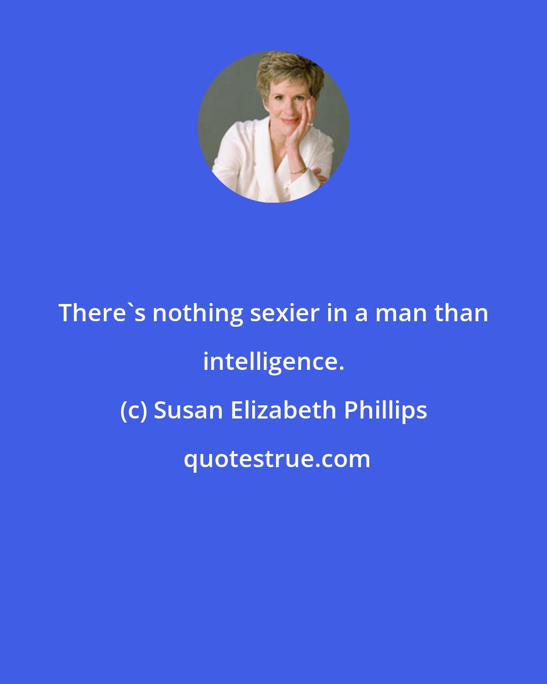 Susan Elizabeth Phillips: There's nothing sexier in a man than intelligence.