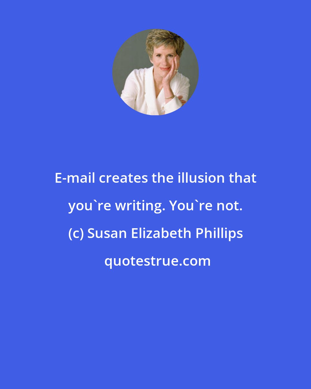 Susan Elizabeth Phillips: E-mail creates the illusion that you're writing. You're not.