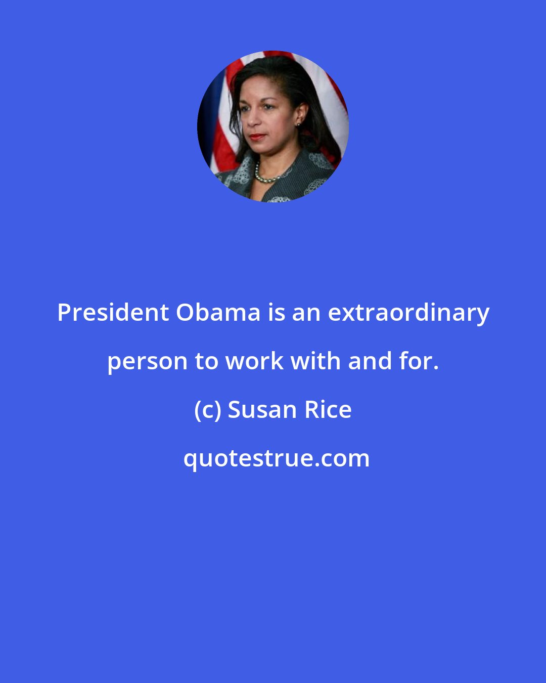 Susan Rice: President Obama is an extraordinary person to work with and for.