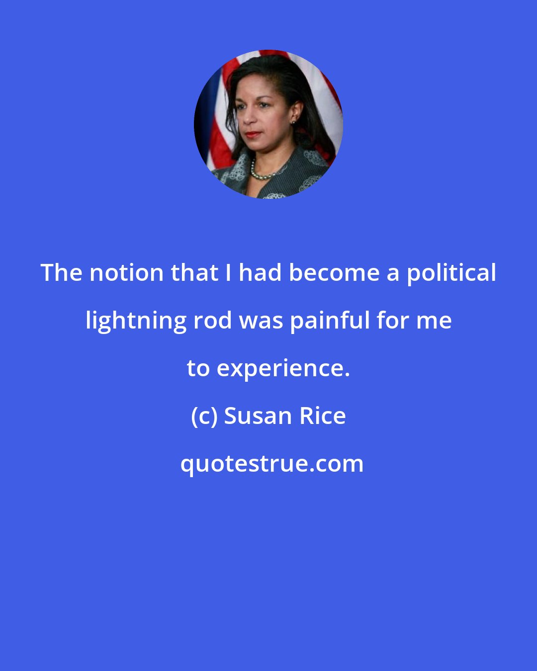 Susan Rice: The notion that I had become a political lightning rod was painful for me to experience.