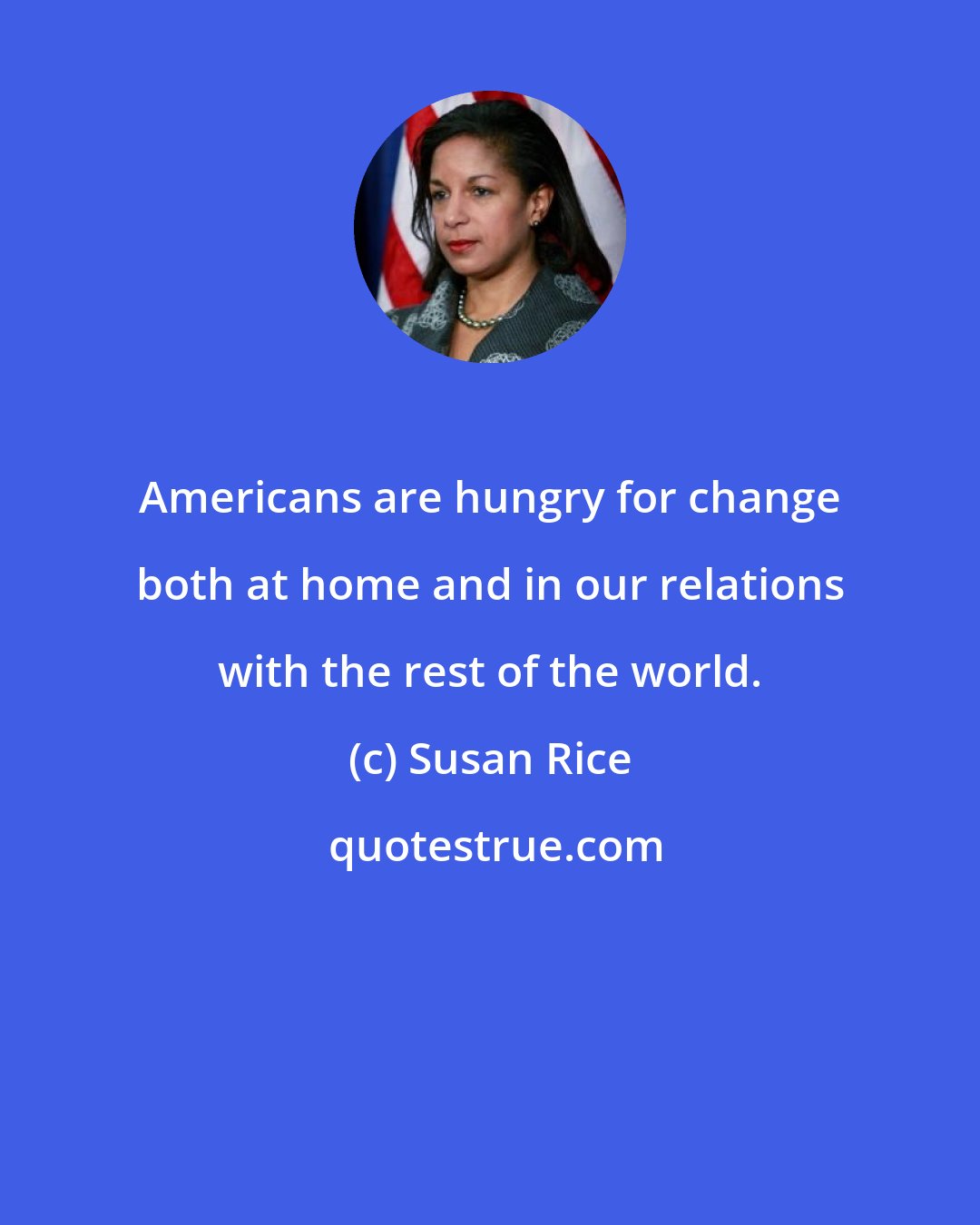 Susan Rice: Americans are hungry for change both at home and in our relations with the rest of the world.