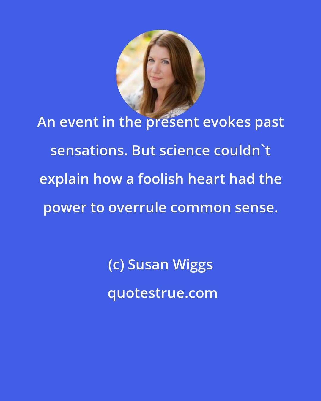 Susan Wiggs: An event in the present evokes past sensations. But science couldn't explain how a foolish heart had the power to overrule common sense.