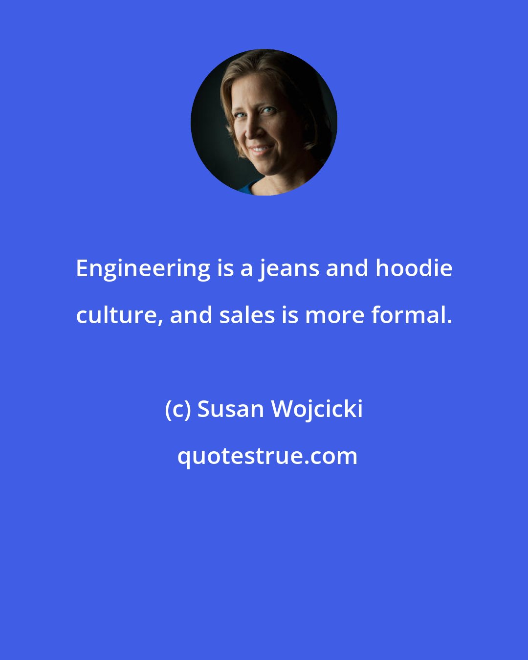 Susan Wojcicki: Engineering is a jeans and hoodie culture, and sales is more formal.