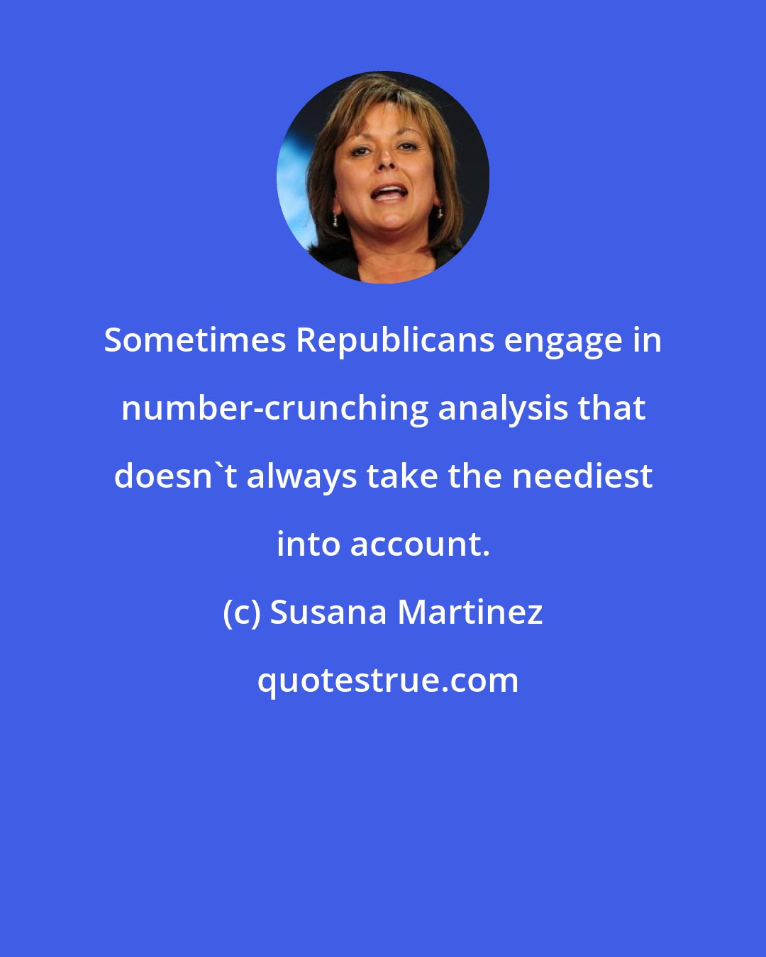 Susana Martinez: Sometimes Republicans engage in number-crunching analysis that doesn't always take the neediest into account.