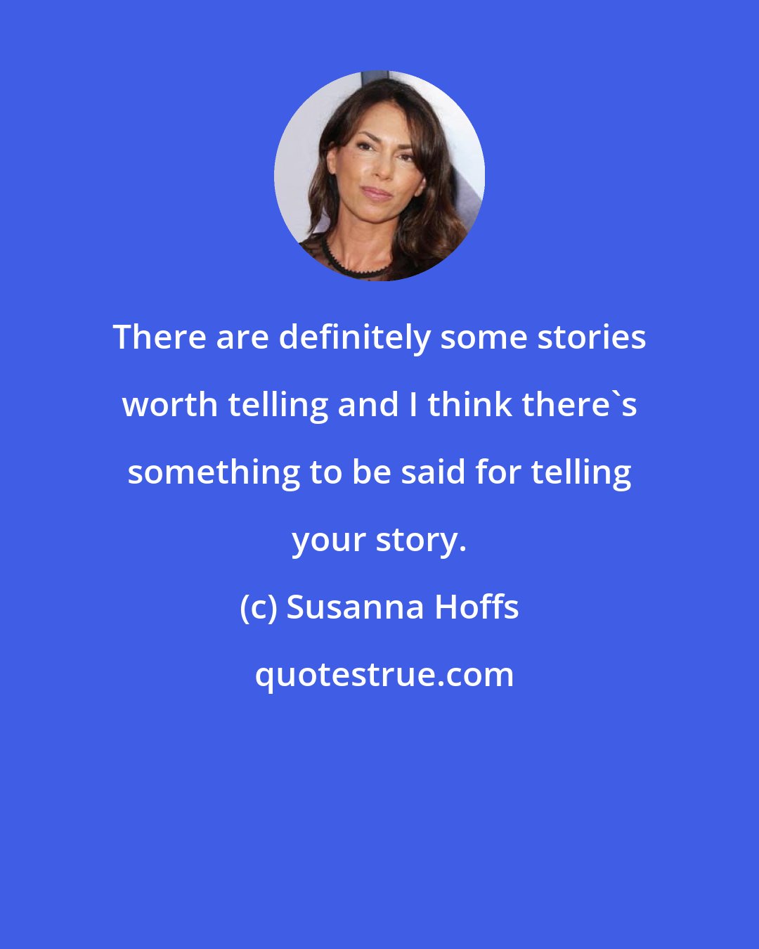 Susanna Hoffs: There are definitely some stories worth telling and I think there's something to be said for telling your story.