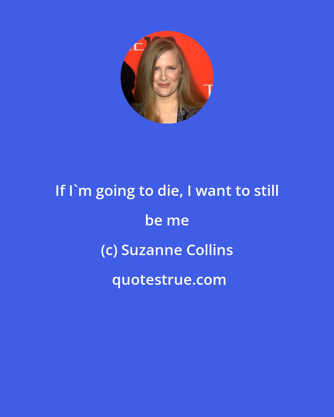 Suzanne Collins: If I'm going to die, I want to still be me