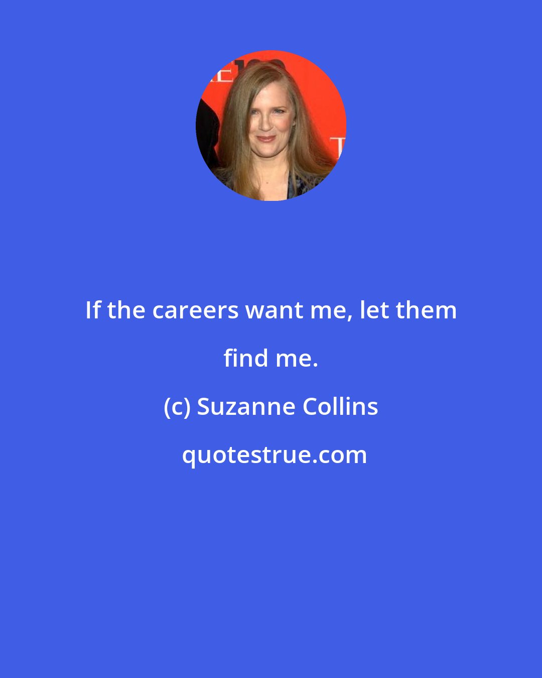 Suzanne Collins: If the careers want me, let them find me.