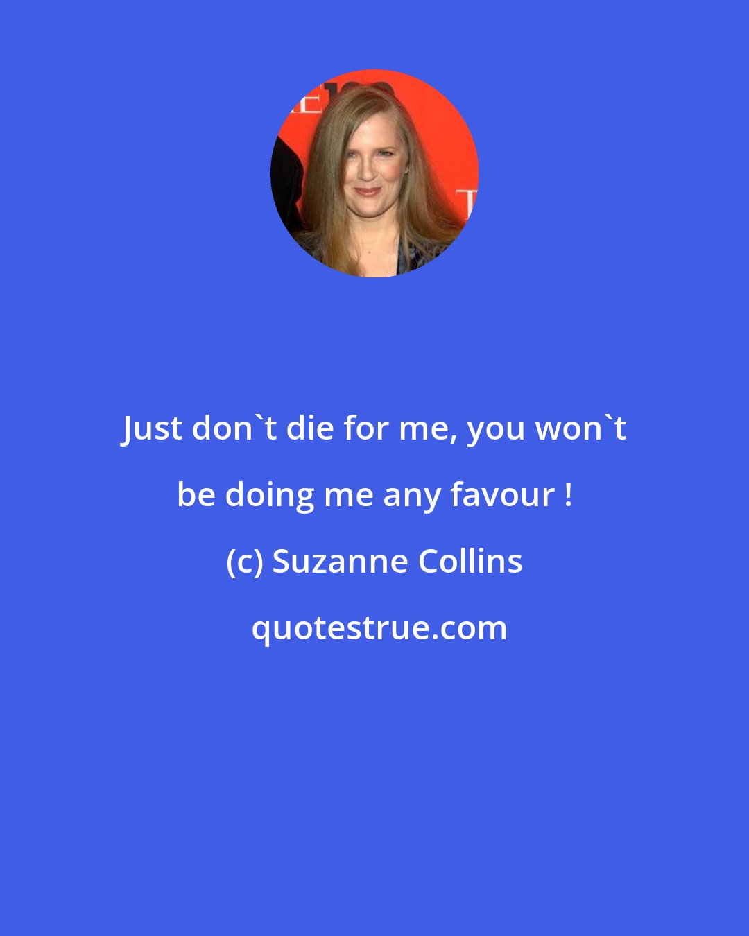 Suzanne Collins: Just don't die for me, you won't be doing me any favour !