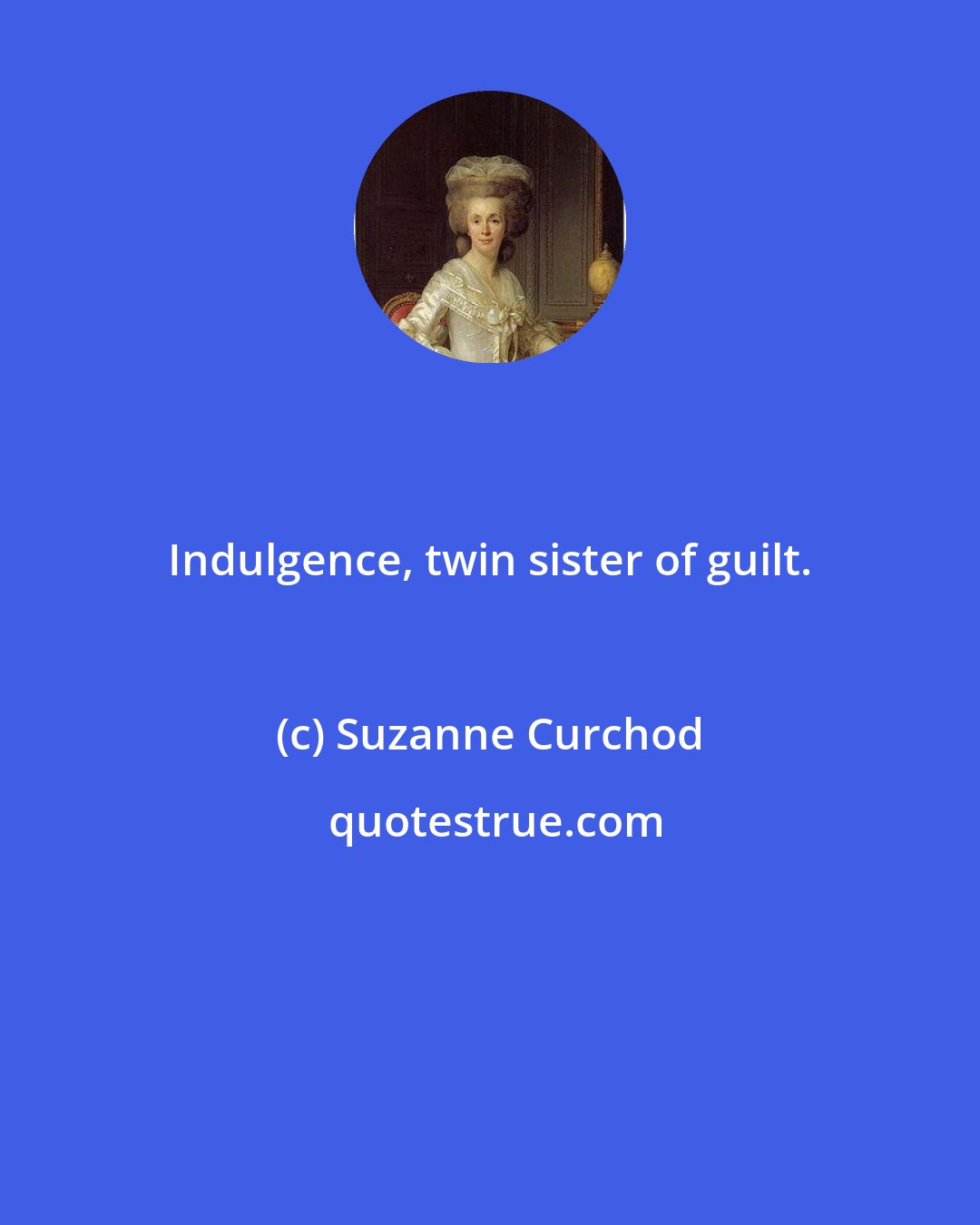 Suzanne Curchod: Indulgence, twin sister of guilt.