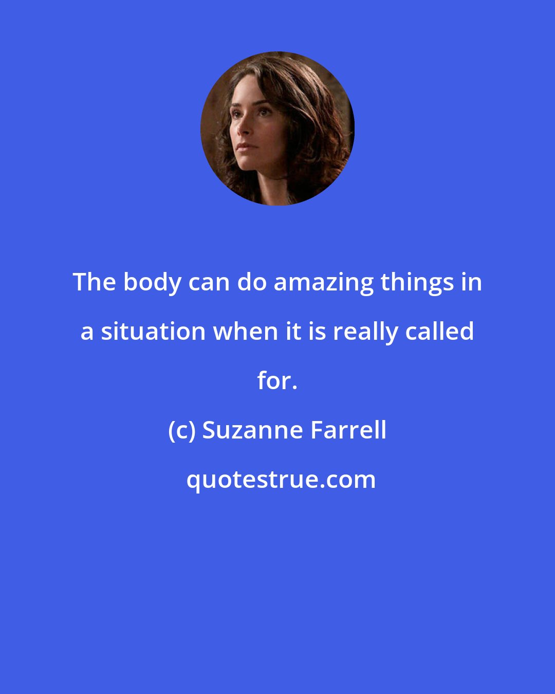 Suzanne Farrell: The body can do amazing things in a situation when it is really called for.