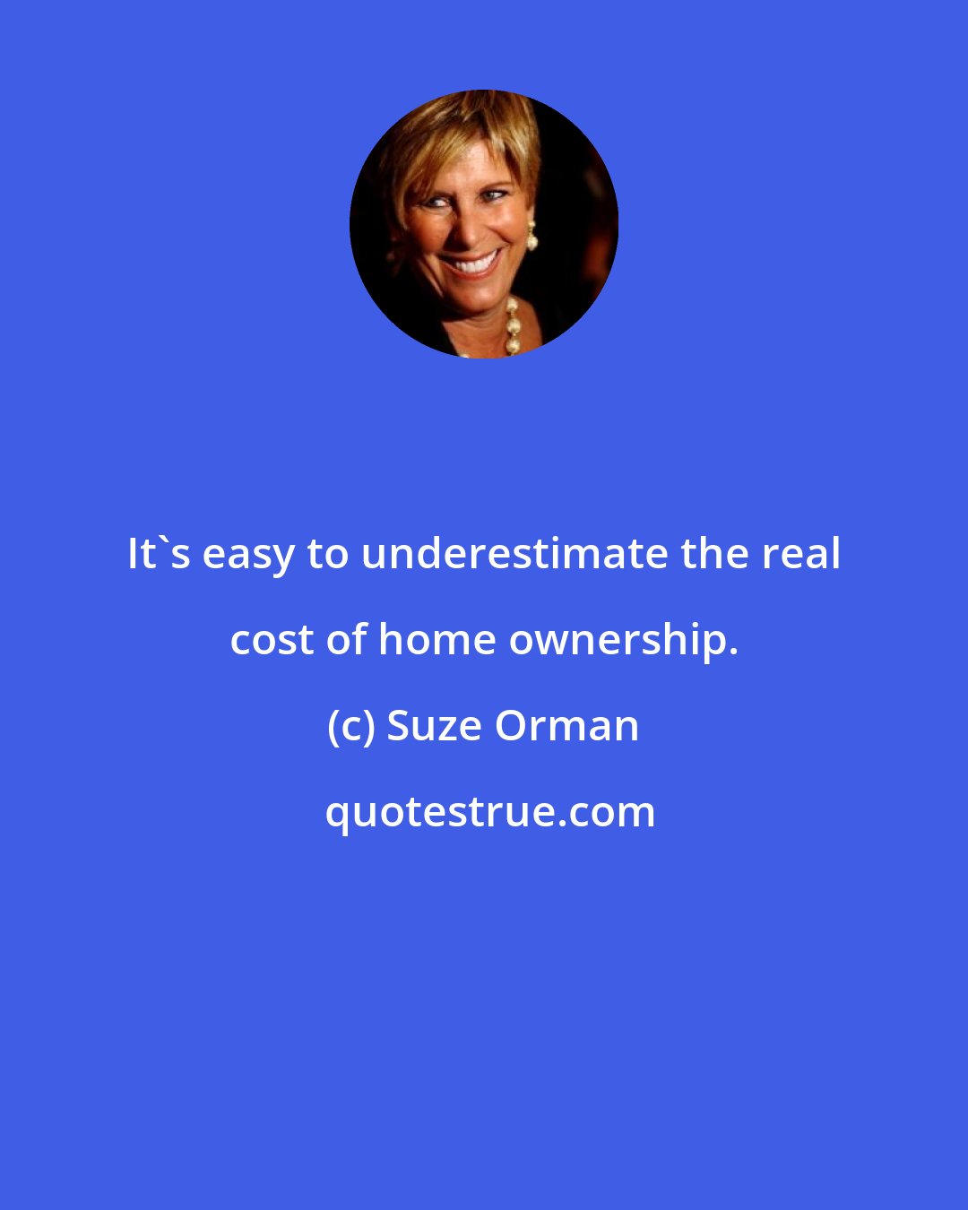 Suze Orman: It's easy to underestimate the real cost of home ownership.