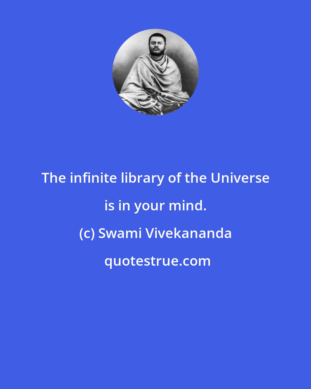 Swami Vivekananda: The infinite library of the Universe is in your mind.