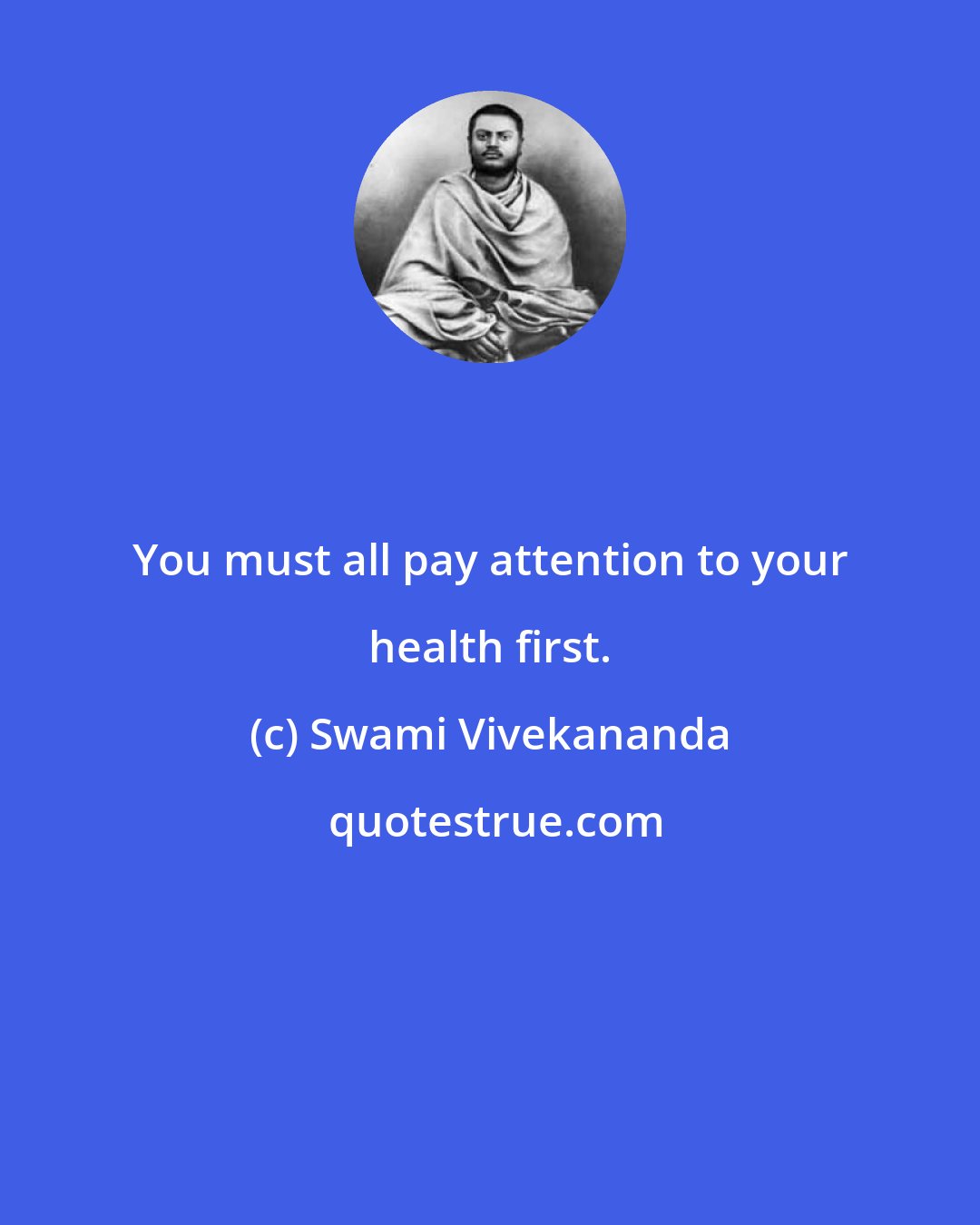 Swami Vivekananda: You must all pay attention to your health first.