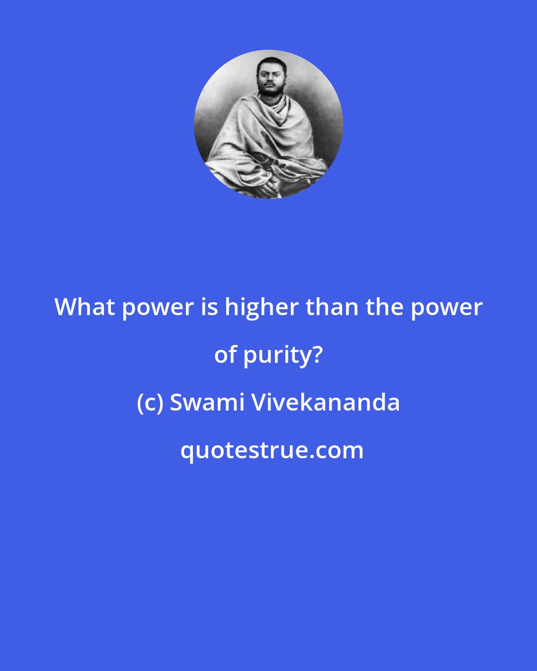 Swami Vivekananda: What power is higher than the power of purity?