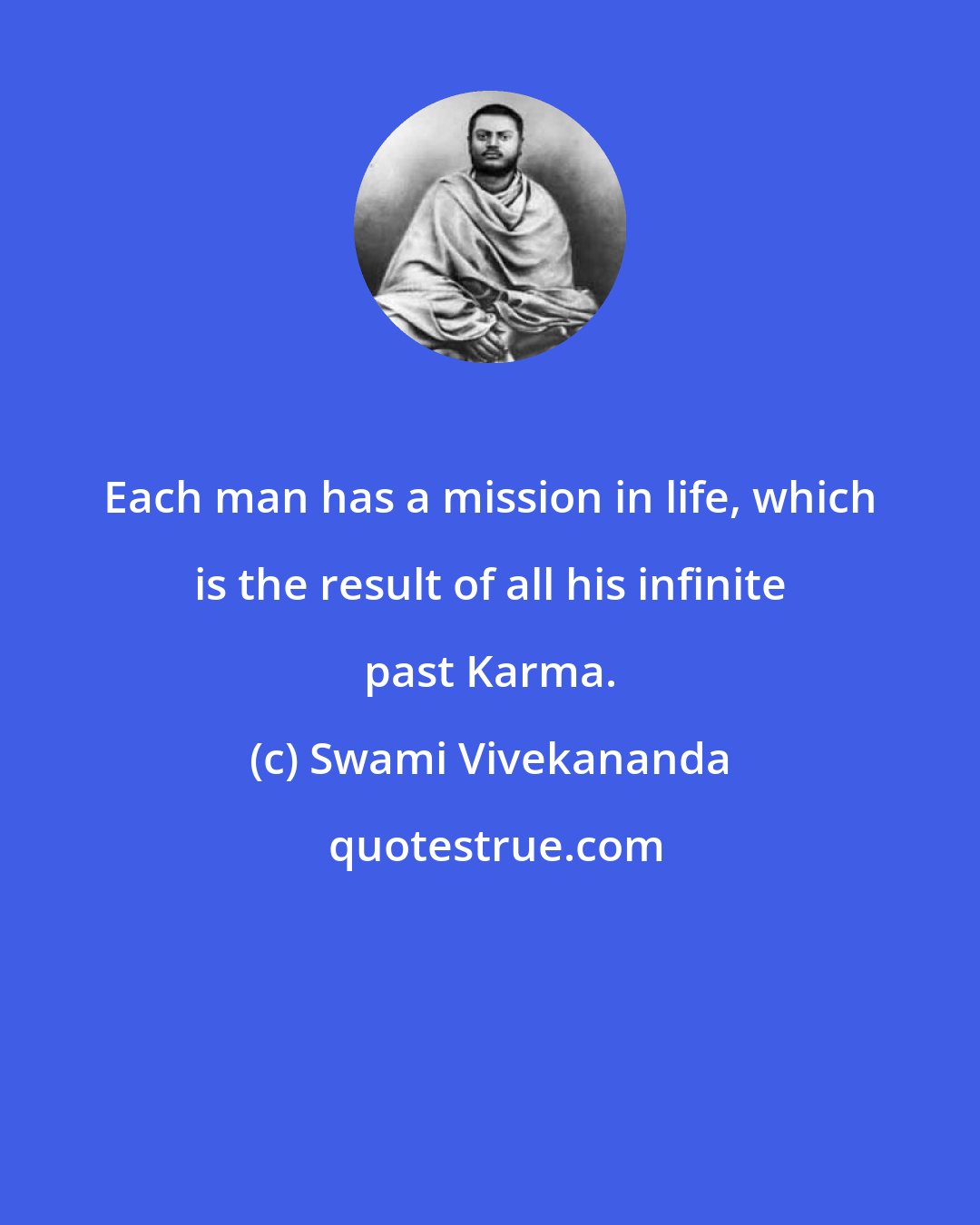 Swami Vivekananda: Each man has a mission in life, which is the result of all his infinite past Karma.