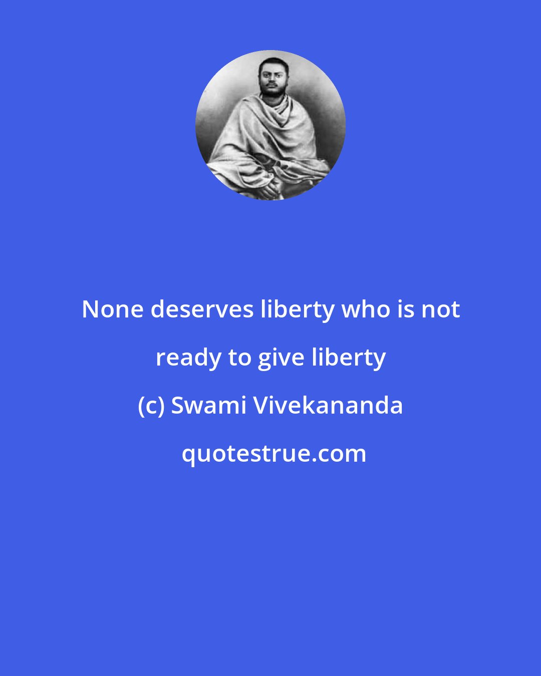 Swami Vivekananda: None deserves liberty who is not ready to give liberty