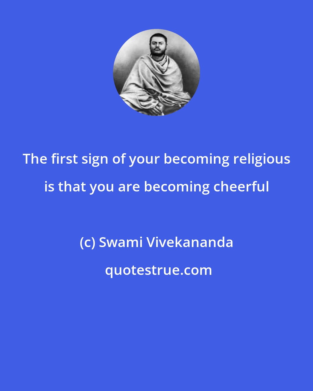 Swami Vivekananda: The first sign of your becoming religious is that you are becoming cheerful