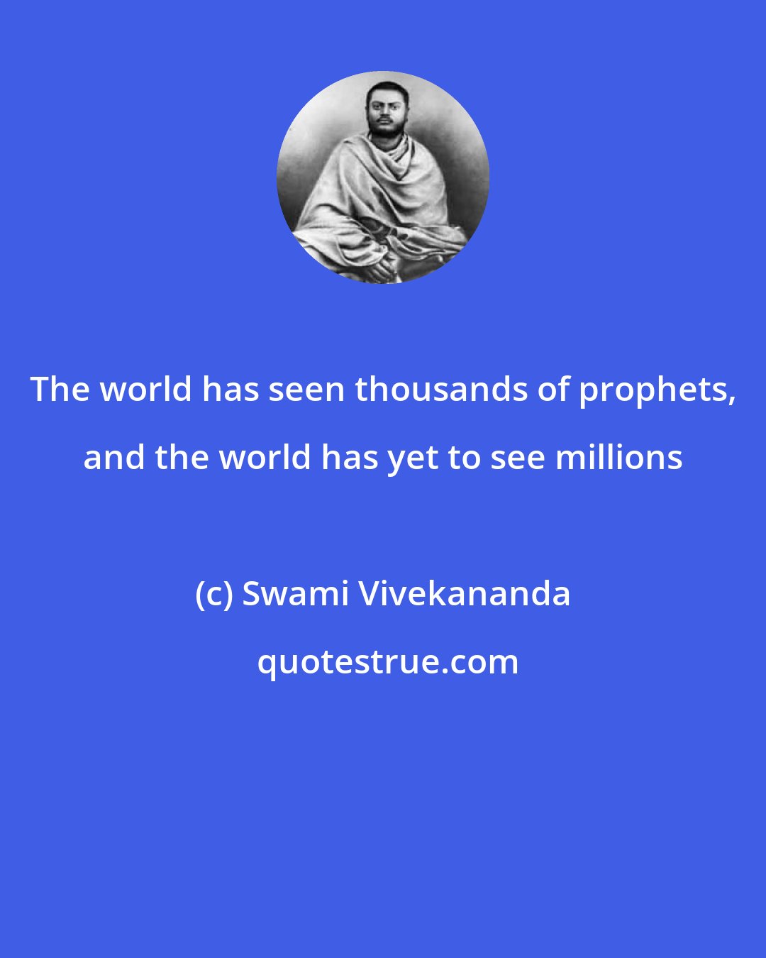 Swami Vivekananda: The world has seen thousands of prophets, and the world has yet to see millions