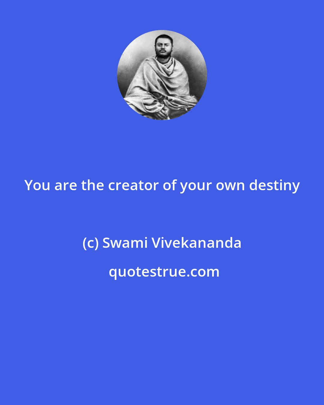 Swami Vivekananda: You are the creator of your own destiny