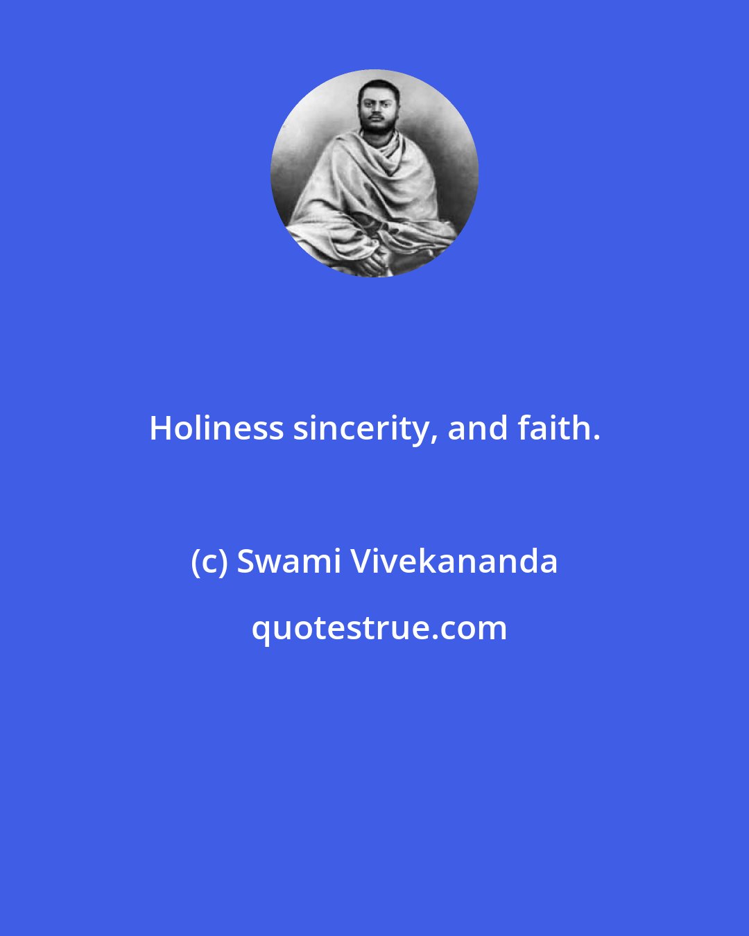 Swami Vivekananda: Holiness sincerity, and faith.